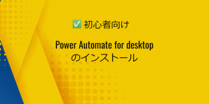 【初心者向け】Power Automate desktopのインストール