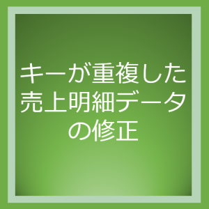 キーが重複した売上明細データの修正
