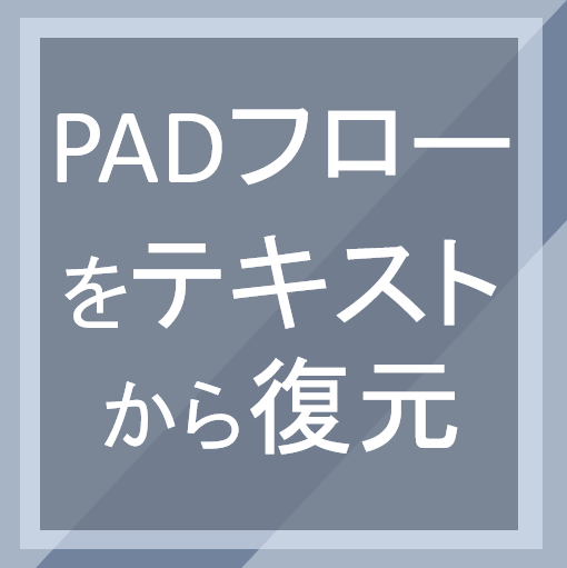 PADフローをテキストから復元（V2.52～）