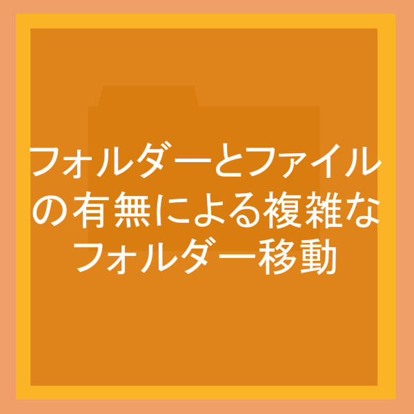 フォルダーとファイルの有無による複雑なフォルダー移動